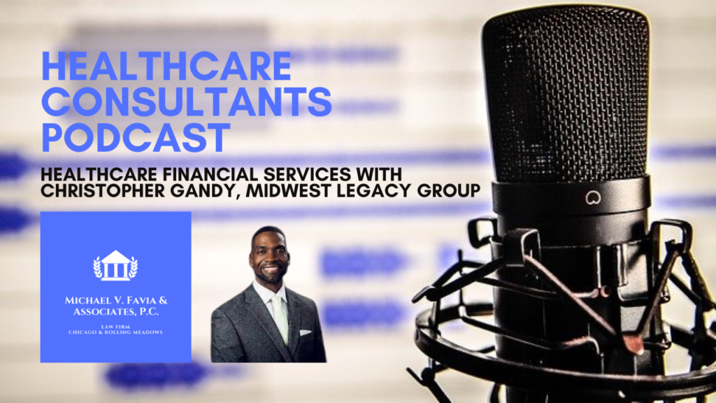 Christopher Gandy, Midwest Legacy Group, healthcare financial services, asset management, asset preservation, insurance products, securities products, financial independence, trusts, probate, charitable giving, estate planning, tax planning, Healthcare Consultants Podcast, Michael V Favia, Favia Law Firm